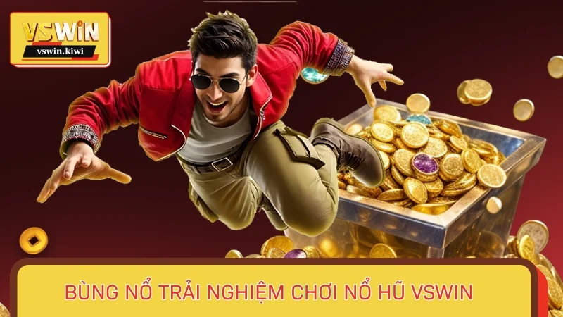 Bùng nổ trải nghiệm chơi Nổ hũ VSWIN không giới hạn mỗi ngày